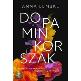   Dopaminkorszak - Hogyan találjunk egyensúlyt a függőségekre épülő világban