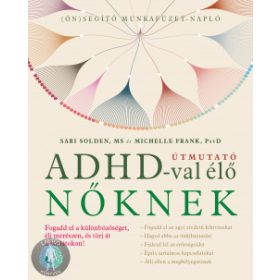   Útmuató ADHD-val élő nőknek - Fogadd el a különbözőséget,élj merészen, és törj át a korlátokon!