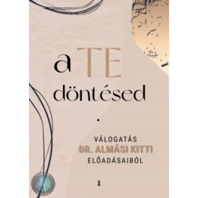   A Te döntésed - Válogatás dr. Almási Kitti előadásaiból