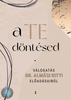 A Te döntésed - Válogatás dr. Almási Kitti előadásaiból